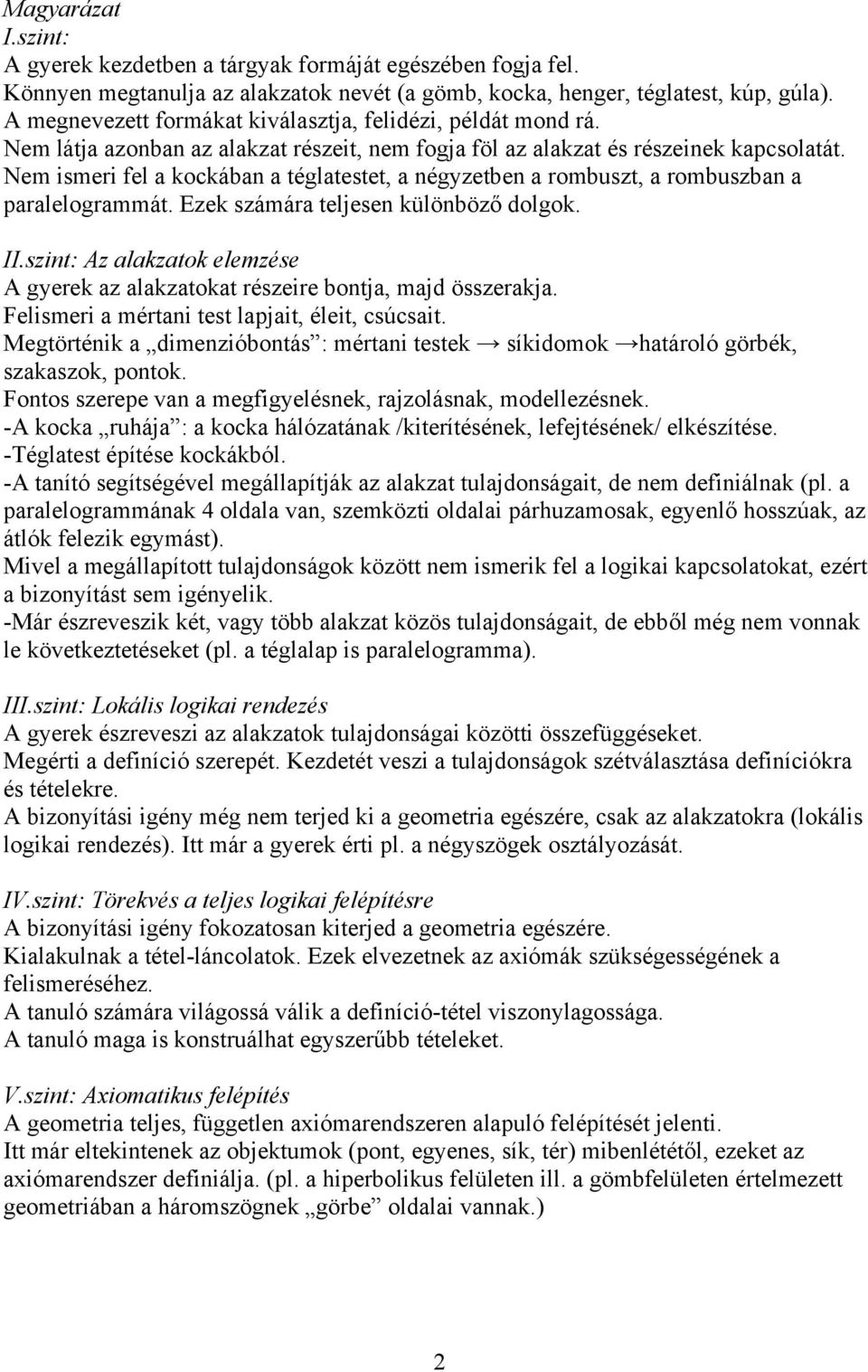 Nem ismeri fel a kockában a téglatestet, a négyzetben a rombuszt, a rombuszban a paralelogrammát. Ezek számára teljesen különböző dolgok. II.