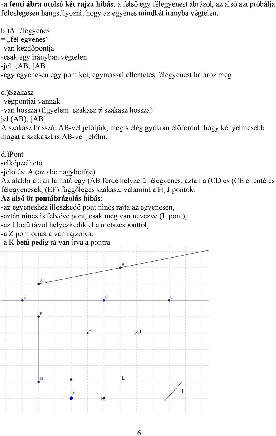 )szakasz -végpontjai vannak -van hossza (figyelem: szakasz szakasz hossza) jel.(ab), [AB].