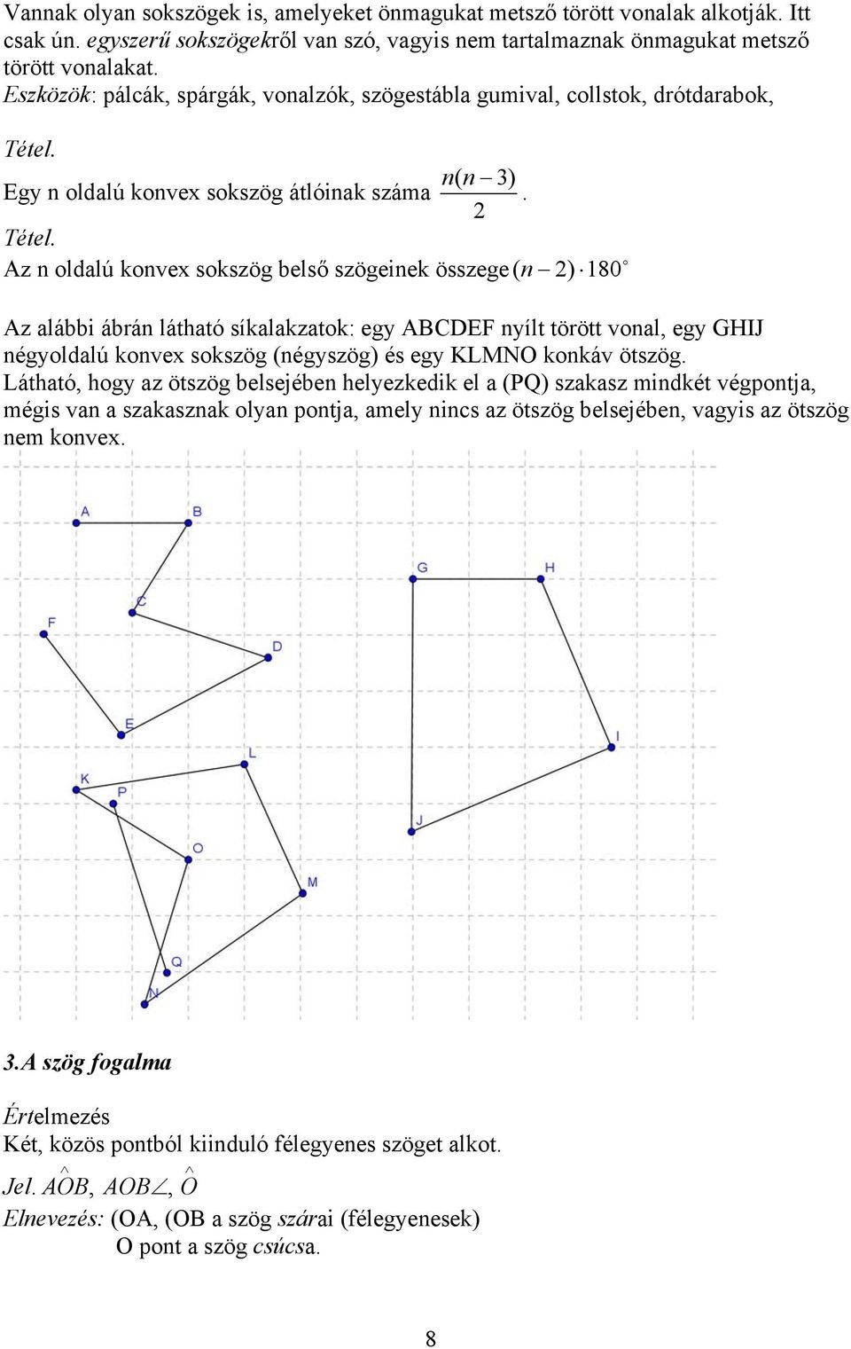 Az n oldalú konvex sokszög belső szögeinek összege ( n 2) 180 Az alábbi ábrán látható síkalakzatok: egy ABCDEF nyílt törött vonal, egy GHIJ négyoldalú konvex sokszög (négyszög) és egy KLMNO konkáv
