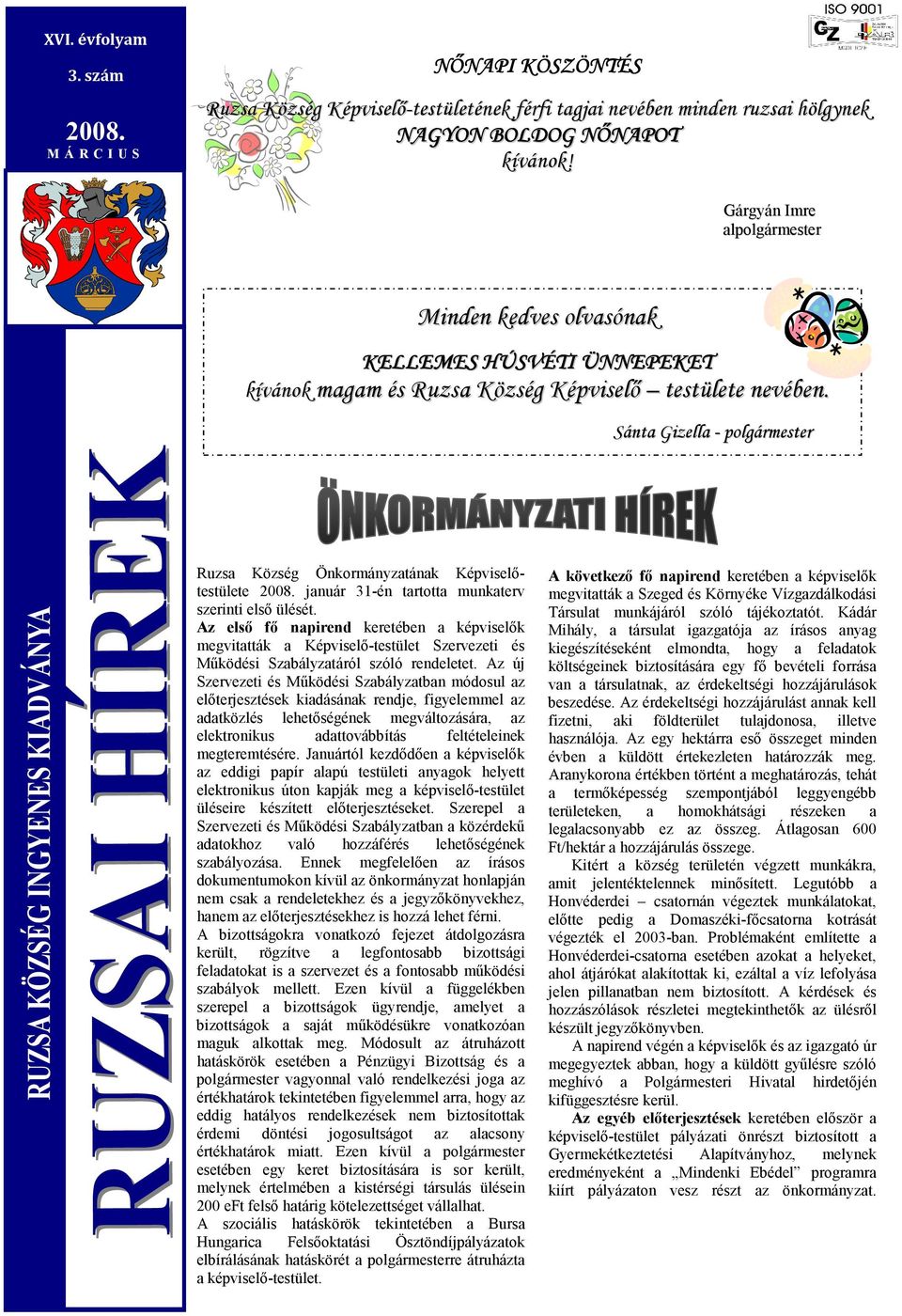 Sánta Gizella - polgármester Ruzsa Község Önkormányzatának Képviselőtestülete 2008. január 31-én tartotta munkaterv szerinti első ülését.