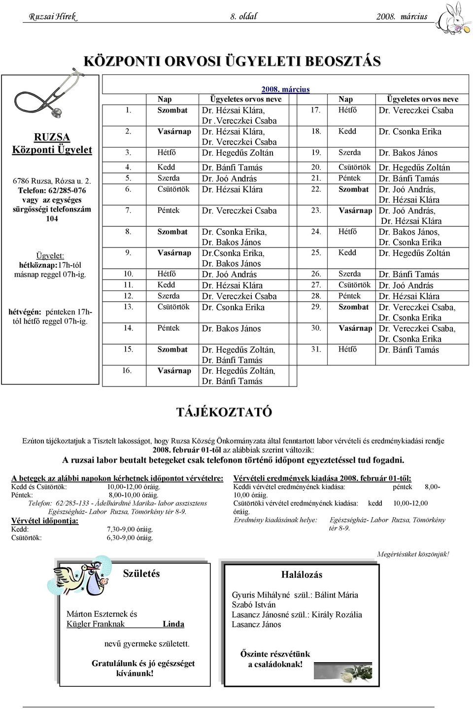 Vasárnap Dr. Hézsai Klára, 18. Kedd Dr. Csonka Erika Dr. Vereczkei Csaba 3. Hétfő Dr. Hegedűs Zoltán 19. Szerda Dr. Bakos János 4. Kedd Dr. Bánfi Tamás 20. Csütörtök Dr. Hegedűs Zoltán 5. Szerda Dr. Joó András 21.