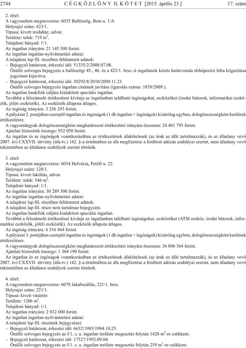 és a 423/1. hrsz.-ú in gat la nok kö zös ha tár vo na la tér ké pe zé si hi ba ki iga zí tá sa jog cí men ki ja vít va. Be jegy zõ ha tá ro zat, ér ke zé si idõ: 30292/8/2010/2009.11.23. Ön ál ló szö ve ges be jegy zés in gat lan cí mé nek ja ví tá sa (iga zo lás szá ma: 1859/2009.