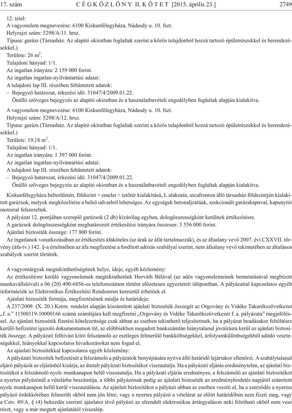 Az in gat lan irá nyá ra: 2 159 000 fo rint. Be jegy zõ ha tá ro zat, ér ke zé si idõ: 31047/4/2009.01.22.