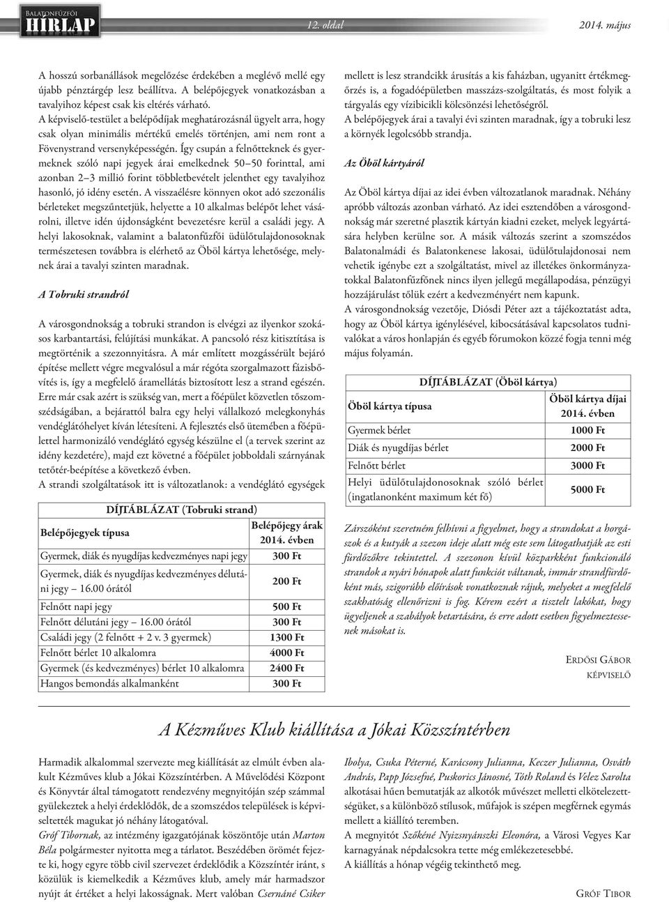 Így csupán a felnőtteknek és gyermeknek szóló napi jegyek árai emelkednek 50 50 forinttal, ami azonban 2 3 millió forint többletbevételt jelenthet egy tavalyihoz hasonló, jó idény esetén.