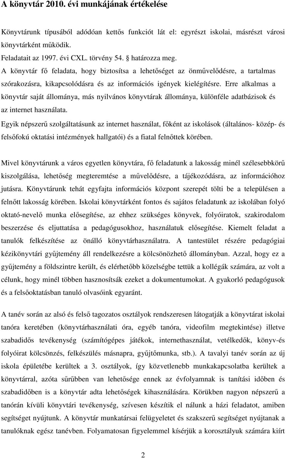 Erre alkalmas a könyvtár saját állománya, más nyilvános könyvtárak állománya, különféle adatbázisok és az internet használata.