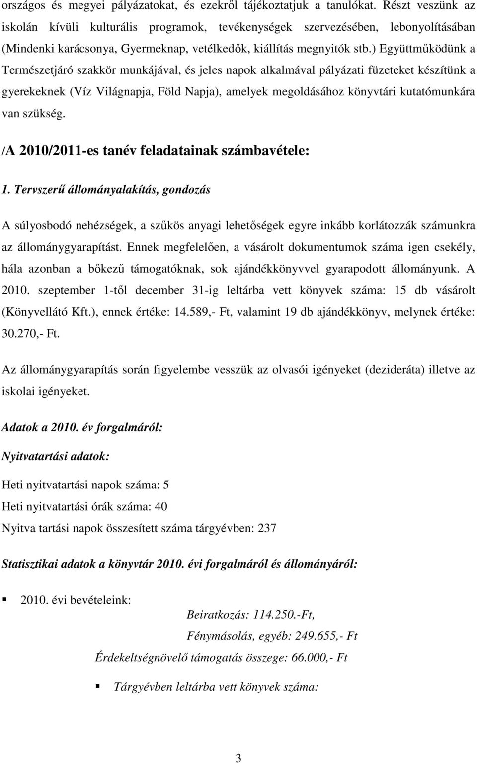 ) Együttműködünk a Természetjáró szakkör munkájával, és jeles napok alkalmával pályázati füzeteket készítünk a gyerekeknek (Víz Világnapja, Föld Napja), amelyek megoldásához könyvtári kutatómunkára