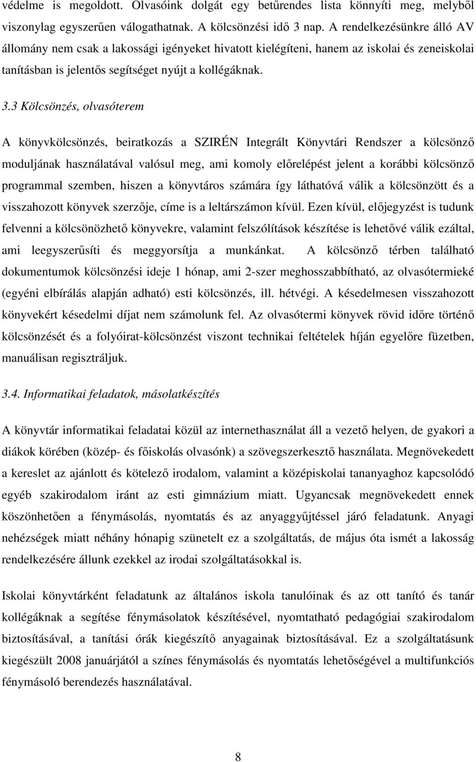 3 Kölcsönzés, olvasóterem A könyvkölcsönzés, beiratkozás a SZIRÉN Integrált Könyvtári Rendszer a kölcsönző moduljának használatával valósul meg, ami komoly előrelépést jelent a korábbi kölcsönző