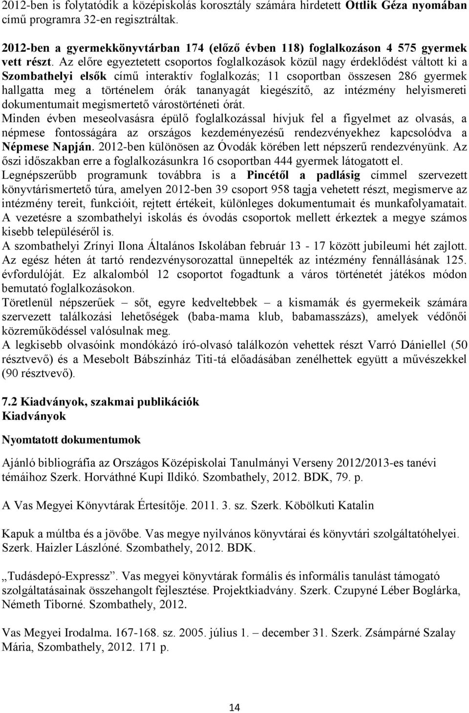 Az előre egyeztetett csoportos foglalkozások közül nagy érdeklődést váltott ki a Szombathelyi elsők című interaktív foglalkozás; 11 csoportban összesen 286 gyermek hallgatta meg a történelem órák