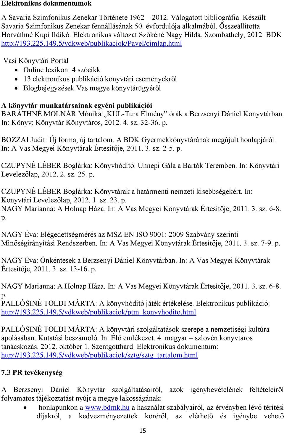 html Vasi Könyvtári Portál Online lexikon: 4 szócikk 13 elektronikus publikáció könyvtári eseményekről Blogbejegyzések Vas megye könyvtárügyéről A könyvtár munkatársainak egyéni publikációi BARÁTHNÉ