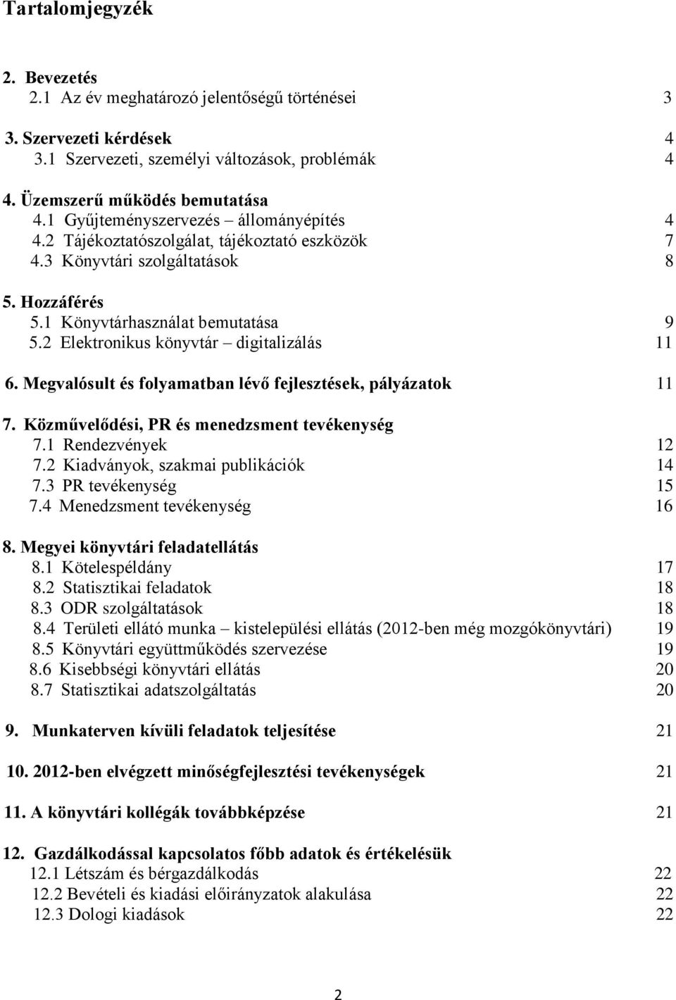 2 Elektronikus könyvtár digitalizálás 11 6. Megvalósult és folyamatban lévő fejlesztések, pályázatok 11 7. Közművelődési, PR és menedzsment tevékenység 7.1 Rendezvények 12 7.