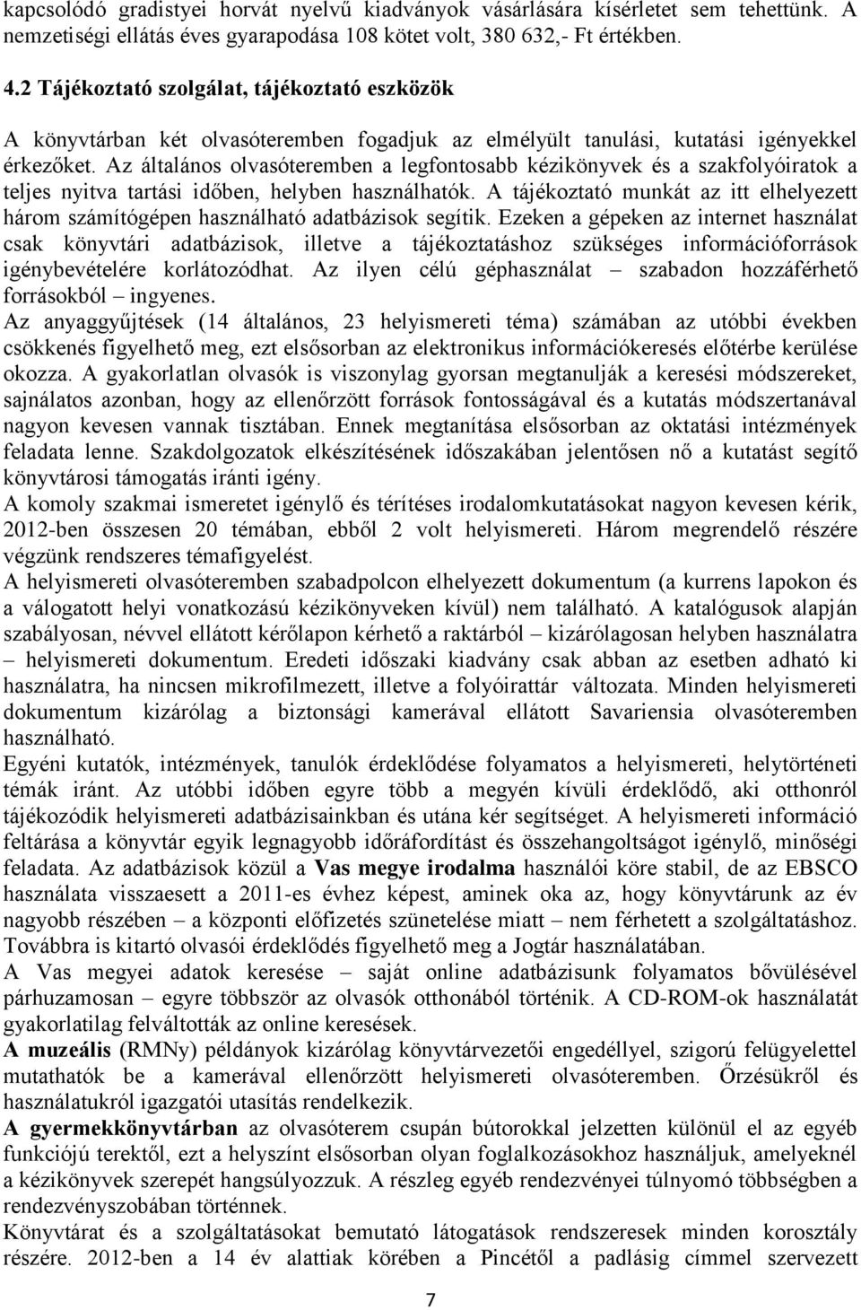 Az általános olvasóteremben a legfontosabb kézikönyvek és a szakfolyóiratok a teljes nyitva tartási időben, helyben használhatók.