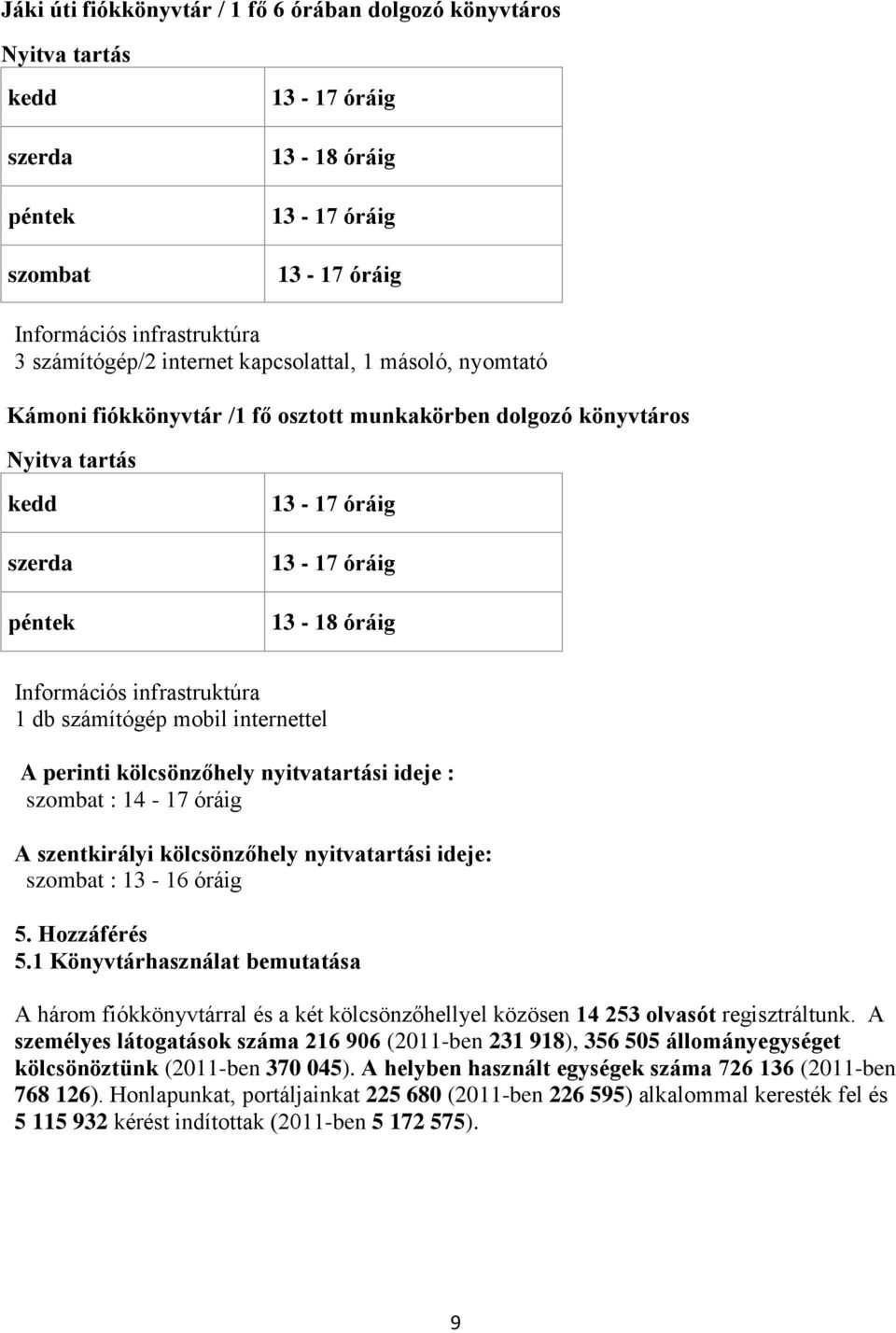 számítógép mobil internettel A perinti kölcsönzőhely nyitvatartási ideje : szombat : 14-17 óráig A szentkirályi kölcsönzőhely nyitvatartási ideje: szombat : 13-16 óráig 5. Hozzáférés 5.