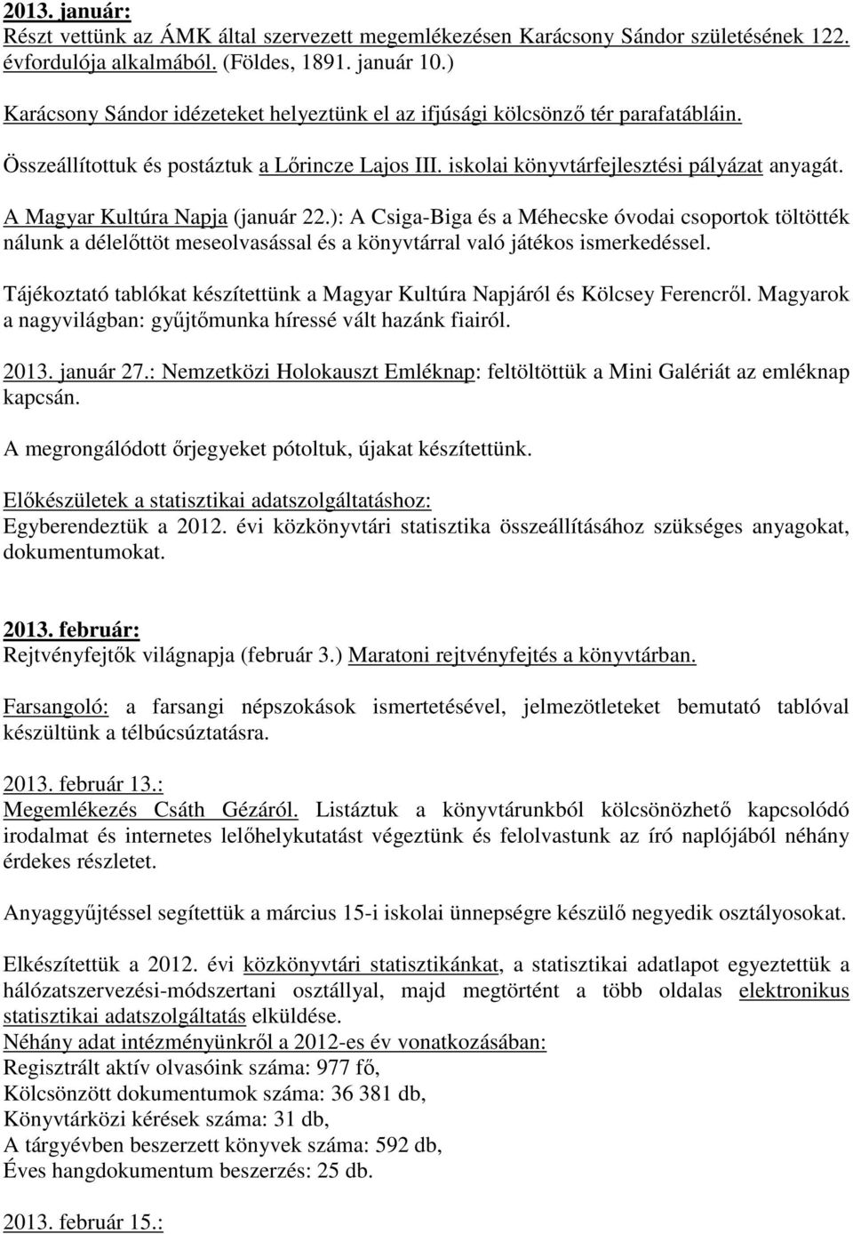 A Magyar Kultúra Napja (január 22.): A Csiga-Biga és a Méhecske óvodai csoportok töltötték nálunk a délelőttöt meseolvasással és a könyvtárral való játékos ismerkedéssel.