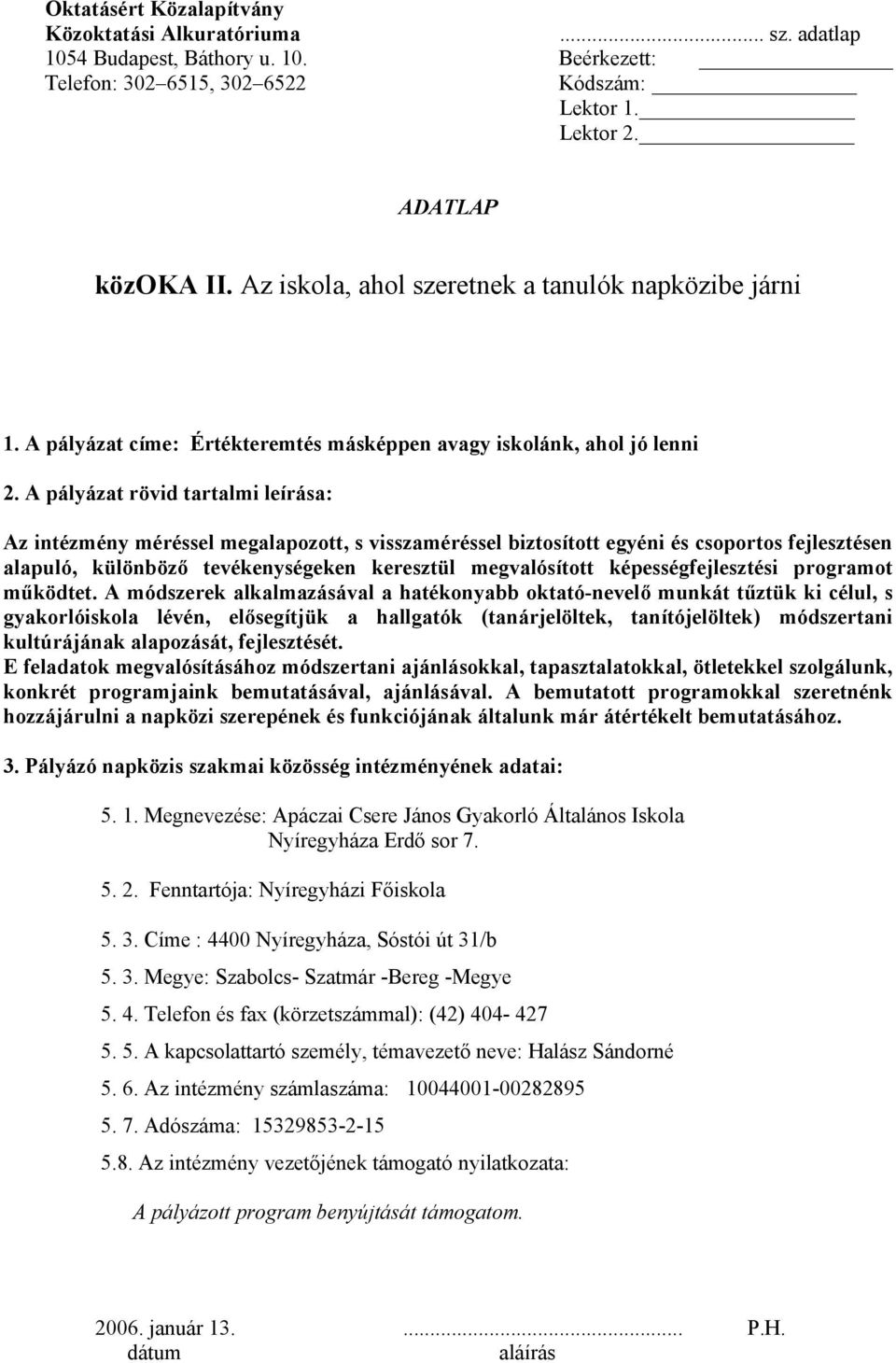 A pályázat rövid tartalmi leírása: Az intézmény méréssel megalapozott, s visszaméréssel biztosított egyéni és csoportos fejlesztésen alapuló, különböző tevékenységeken keresztül megvalósított