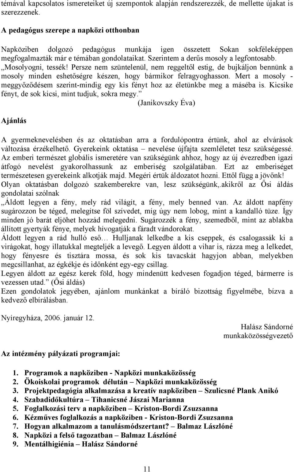 Mosolyogni, tessék! Persze nem szüntelenül, nem reggeltől estig, de bujkáljon bennünk a mosoly minden eshetőségre készen, hogy bármikor felragyoghasson.