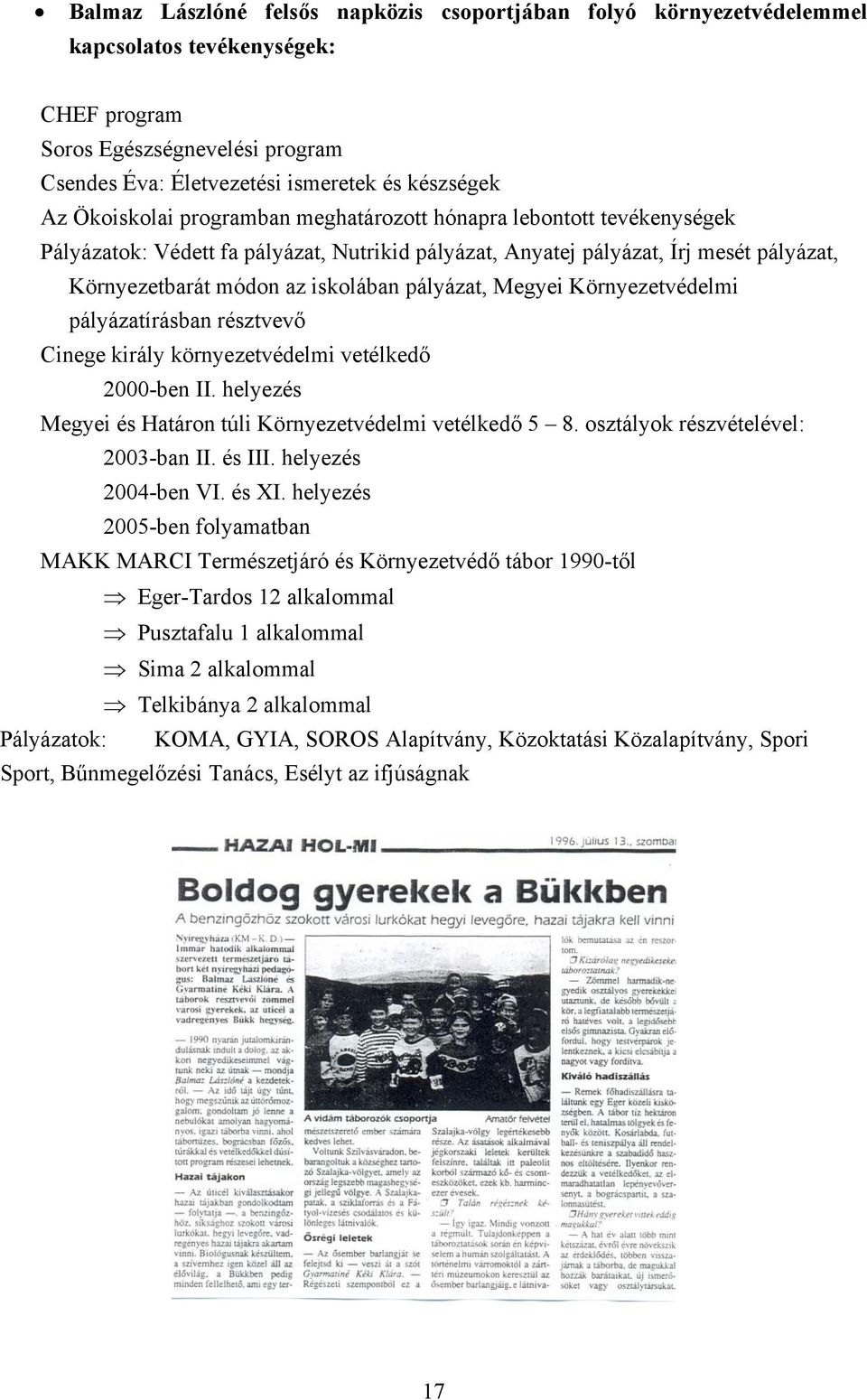 pályázat, Megyei Környezetvédelmi pályázatírásban résztvevő Cinege király környezetvédelmi vetélkedő 2000-ben II. helyezés Megyei és Határon túli Környezetvédelmi vetélkedő 5 8.