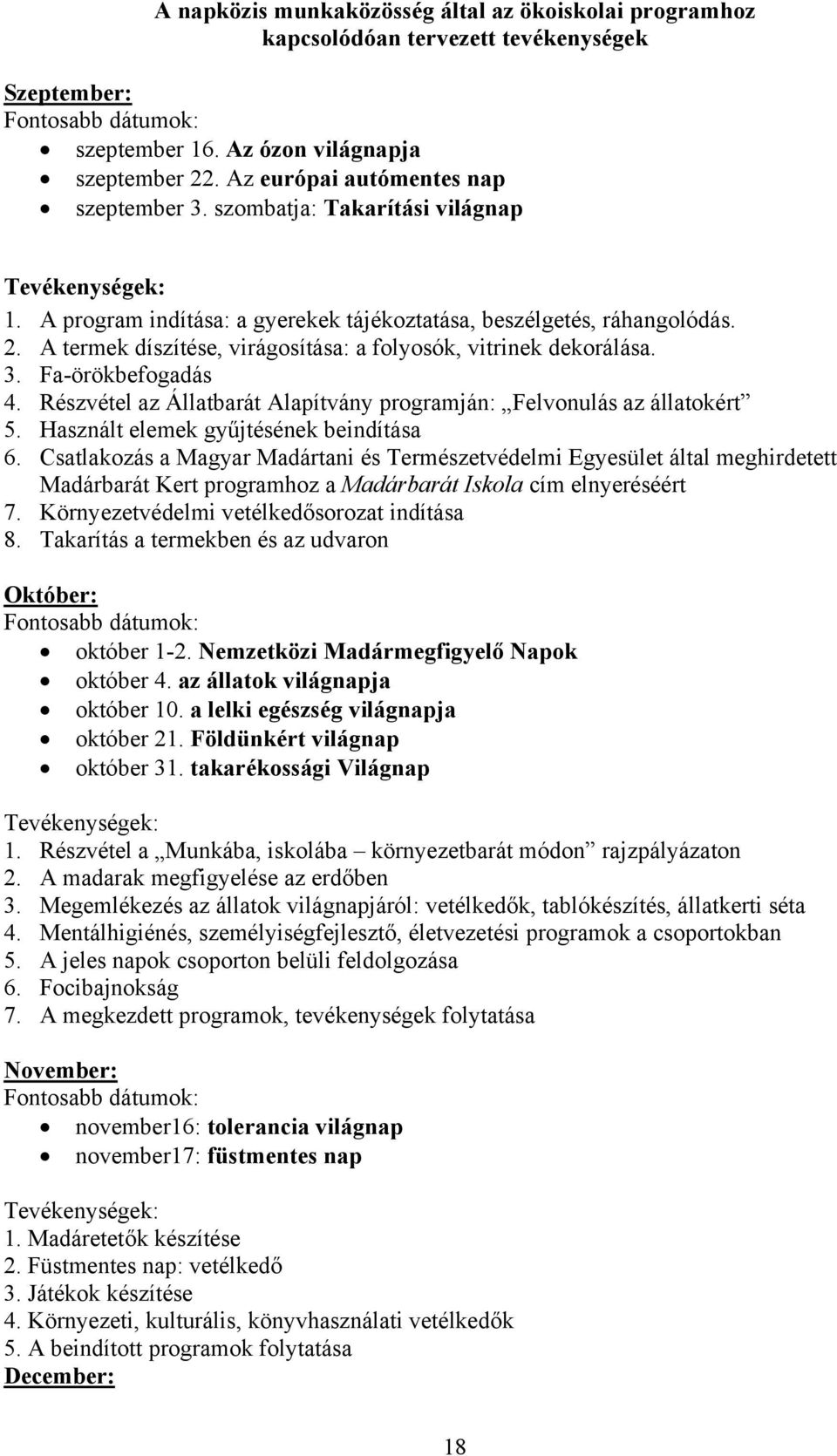 A termek díszítése, virágosítása: a folyosók, vitrinek dekorálása. 3. Fa-örökbefogadás 4. Részvétel az Állatbarát Alapítvány programján: Felvonulás az állatokért 5.