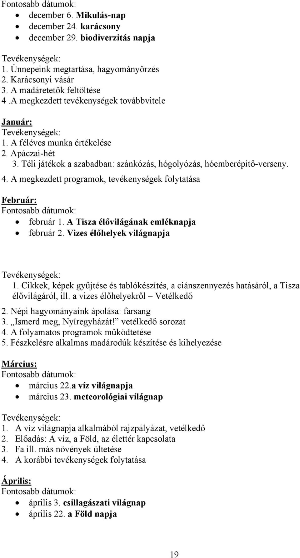 Téli játékok a szabadban: szánkózás, hógolyózás, hóemberépítő-verseny. 4. A megkezdett programok, tevékenységek folytatása Február: Fontosabb dátumok: február 1.