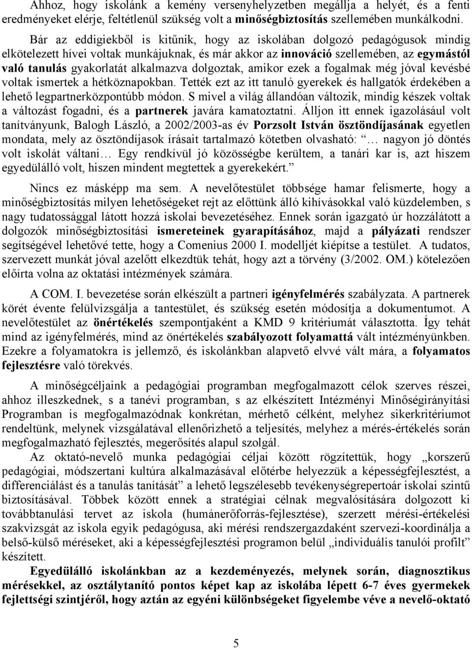 alkalmazva dolgoztak, amikor ezek a fogalmak még jóval kevésbé voltak ismertek a hétköznapokban. Tették ezt az itt tanuló gyerekek és hallgatók érdekében a lehető legpartnerközpontúbb módon.