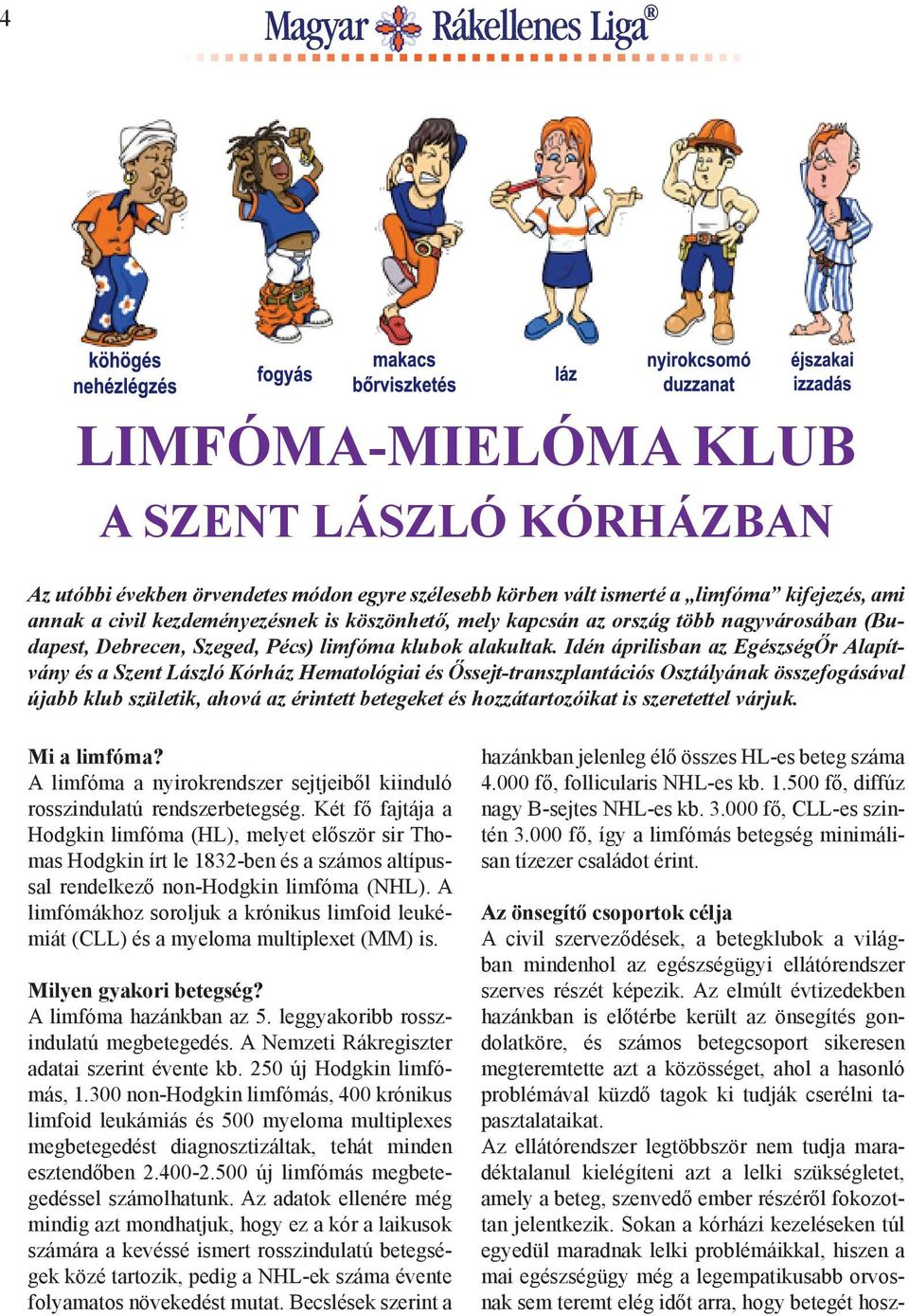 Idén áprilisban az EgészségŐr Alapítvány és a Szent László Kórház Hematológiai és Őssejt-transzplantációs Osztályának összefogásával újabb klub születik, ahová az érintett betegeket és