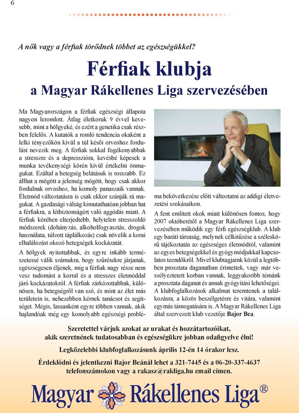 A férfiak sokkal fogékonyabbak a stresszre és a depresszióra, kevésbé képesek a munka tevékenységi körén kívül értékelni önmagukat. Ezáltal a betegség belátásuk is rosszabb.