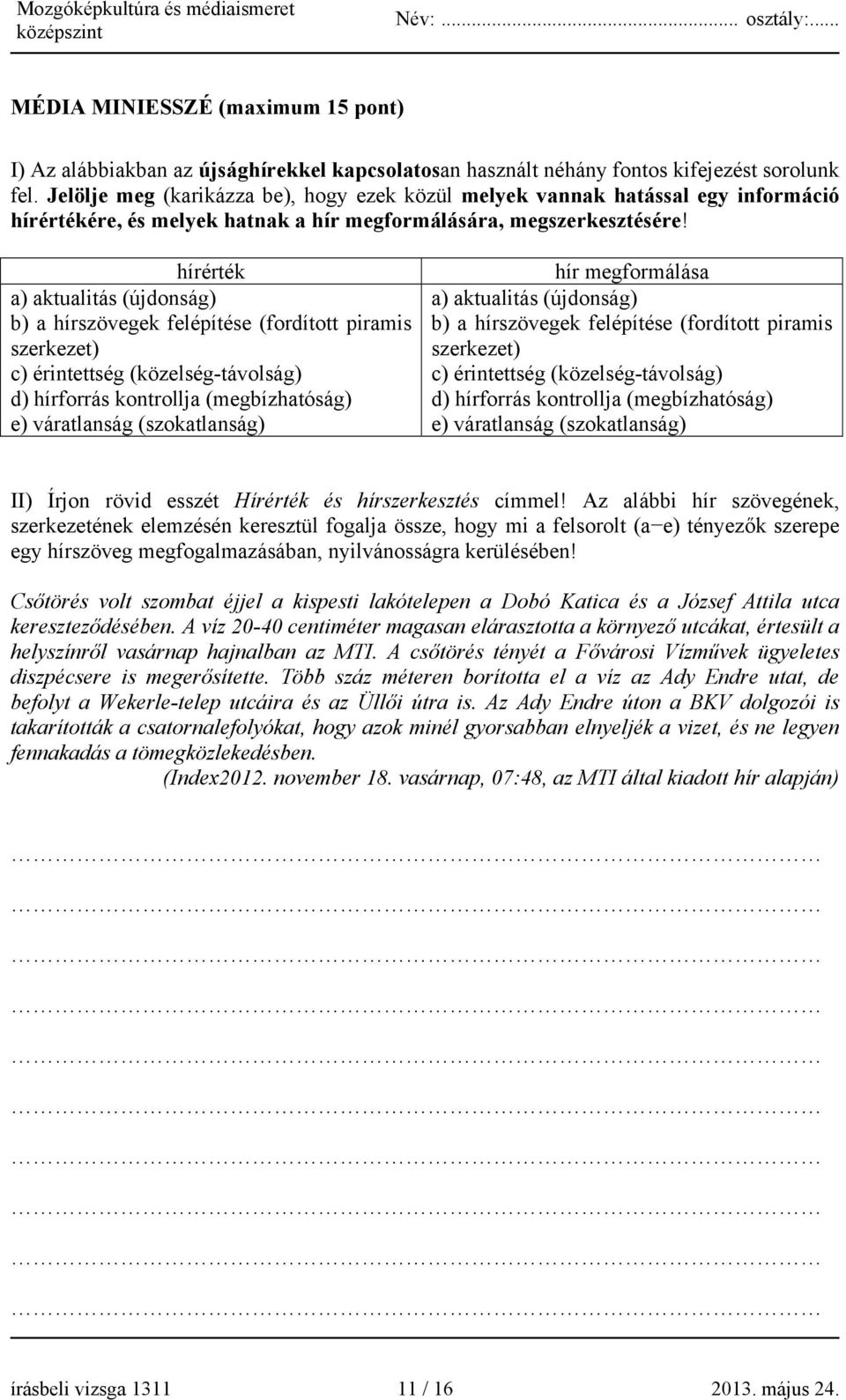 hírérték a) aktualitás (újdonság) b) a hírszövegek felépítése (fordított piramis szerkezet) c) érintettség (közelség-távolság) d) hírforrás kontrollja (megbízhatóság) e) váratlanság (szokatlanság)