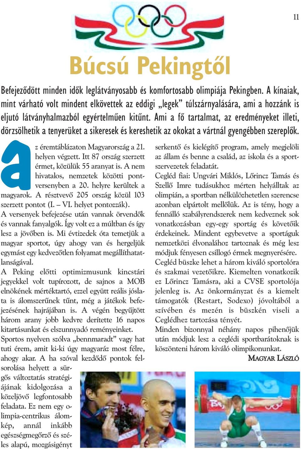 Ami a fõ tartalmat, az eredményeket illeti, dörzsölhetik a tenyerüket a sikeresek és kereshetik az okokat a vártnál gyengébben szereplõk. az éremtáblázaton Magyarország a 21. helyen végzett.