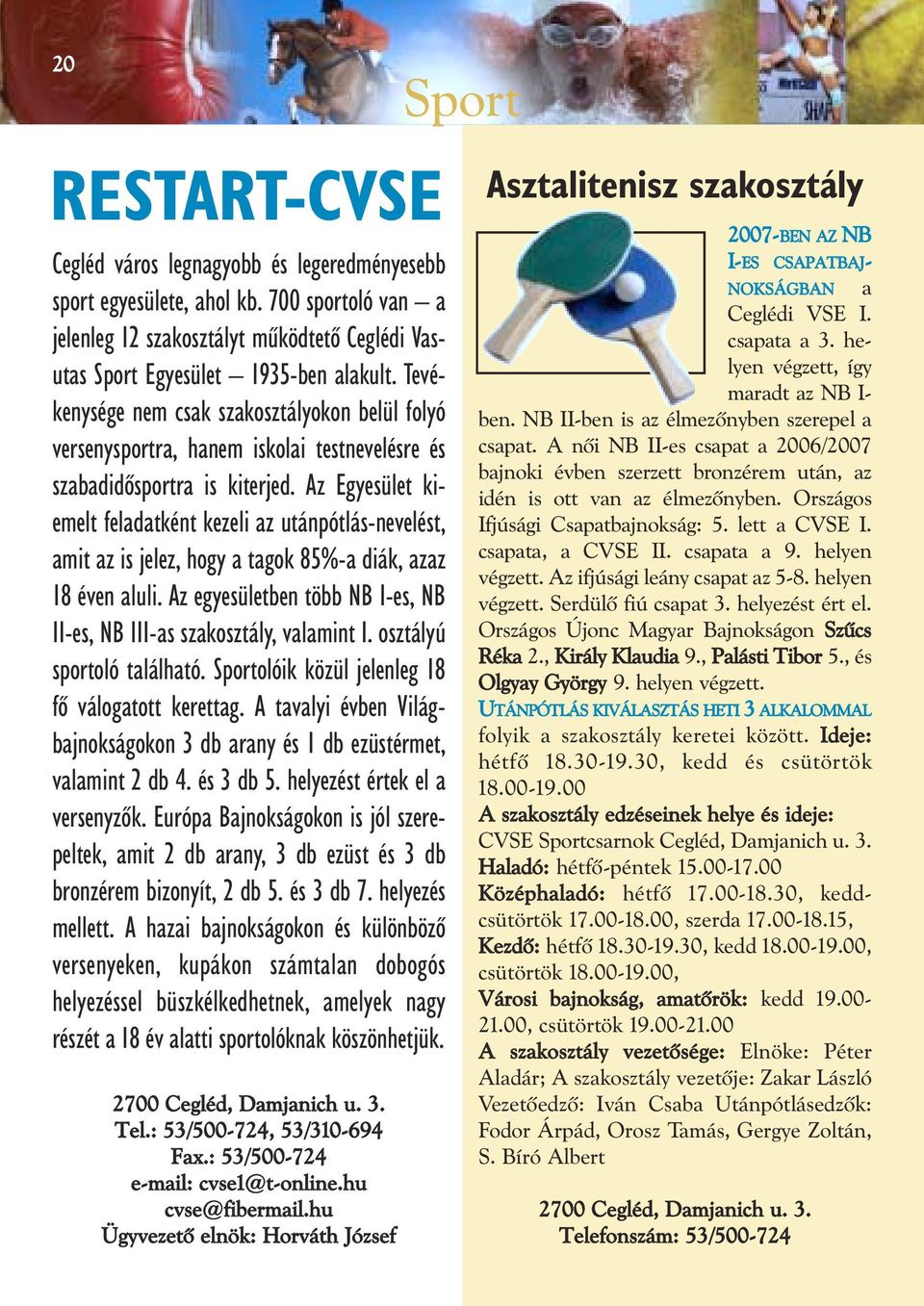 Az Egyesület kiemelt feladatként kezeli az utánpótlás-nevelést, amit az is jelez, hogy a tagok 85%-a diák, azaz 18 éven aluli.