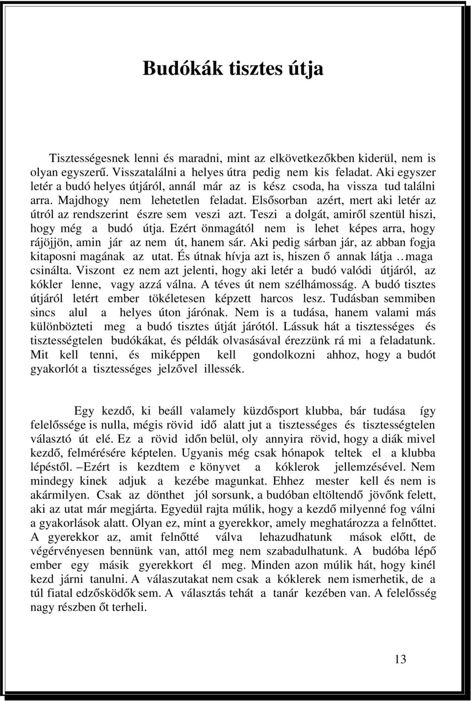 Elsősorban azért, mert aki letér az útról az rendszerint észre sem veszi azt. Teszi a dolgát, amiről szentül hiszi, hogy még a budó útja.