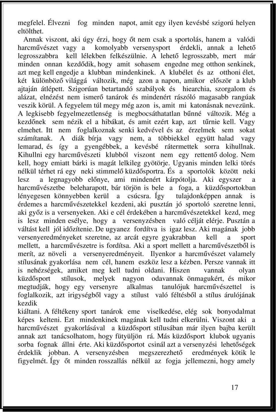 A lehető legrosszabb, mert már minden onnan kezdődik, hogy amit sohasem engedne meg otthon senkinek, azt meg kell engedje a klubban mindenkinek.