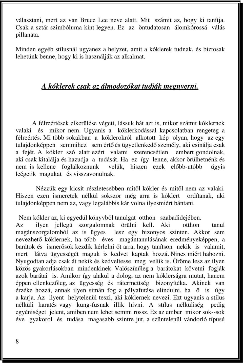 A félreértések elkerülése végett, lássuk hát azt is, mikor számit kóklernek valaki és mikor nem. Ugyanis a kóklerkodással kapcsolatban rengeteg a félreértés.