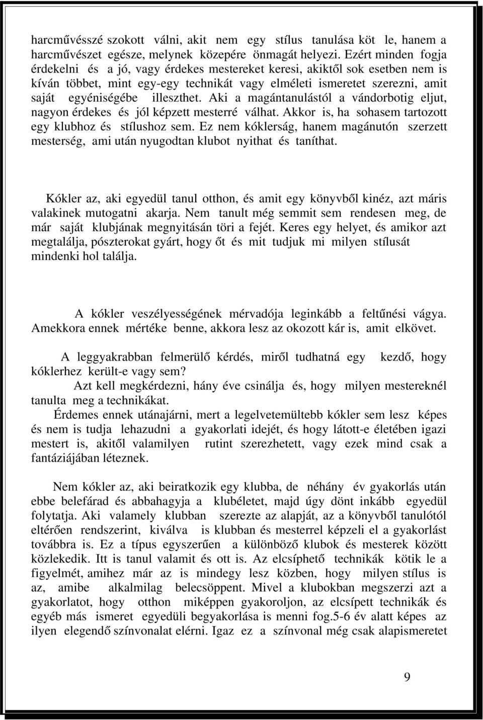 illeszthet. Aki a magántanulástól a vándorbotig eljut, nagyon érdekes és jól képzett mesterré válhat. Akkor is, ha sohasem tartozott egy klubhoz és stílushoz sem.