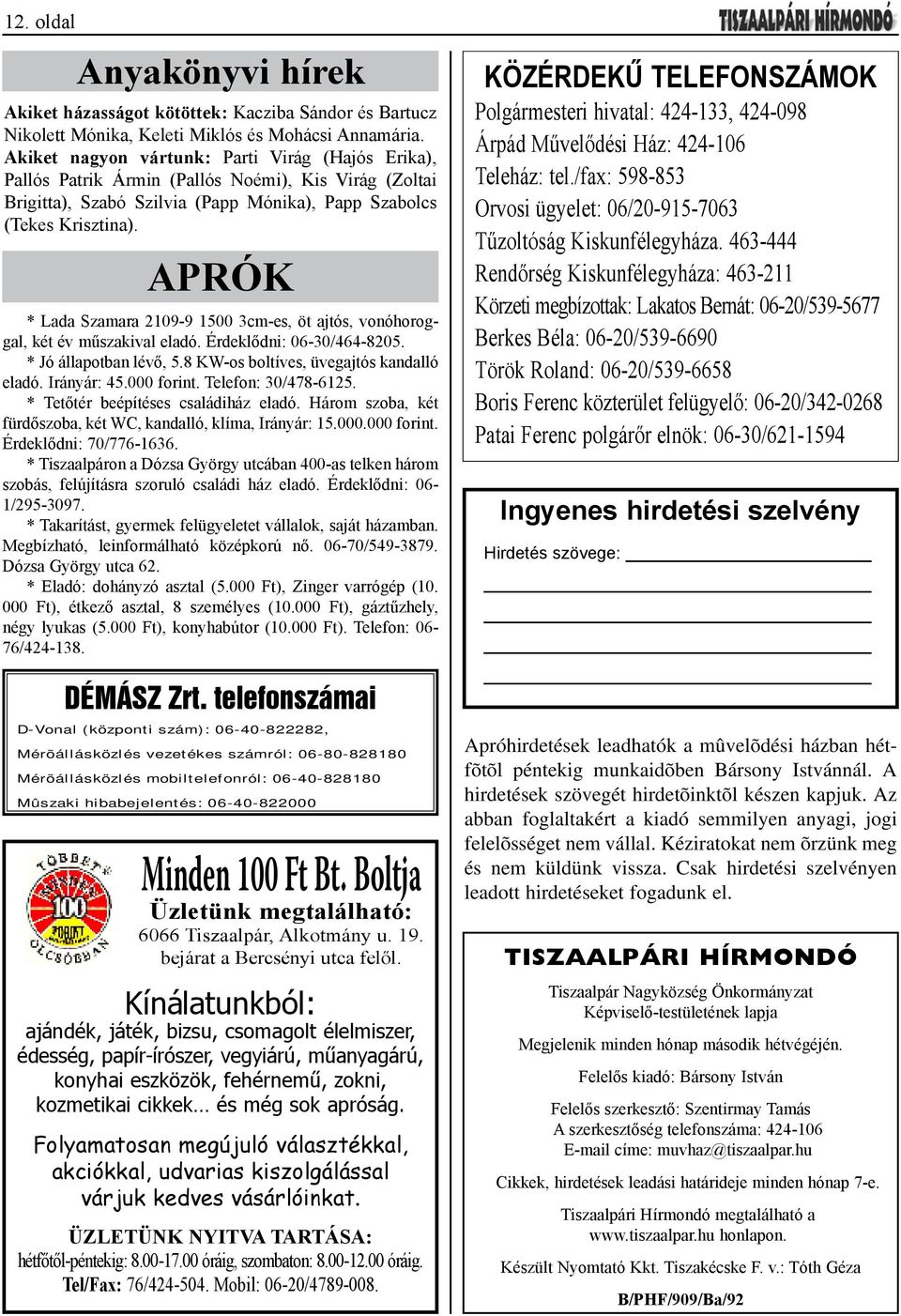 APRÓK * Lada Szamara 2109-9 1500 3cm-es, öt ajtós, vonóhoroggal, két év műszakival eladó. Érdeklődni: 06-30/464-8205. * Jó állapotban lévő, 5.8 KW-os boltíves, üvegajtós kandalló eladó. Irányár: 45.