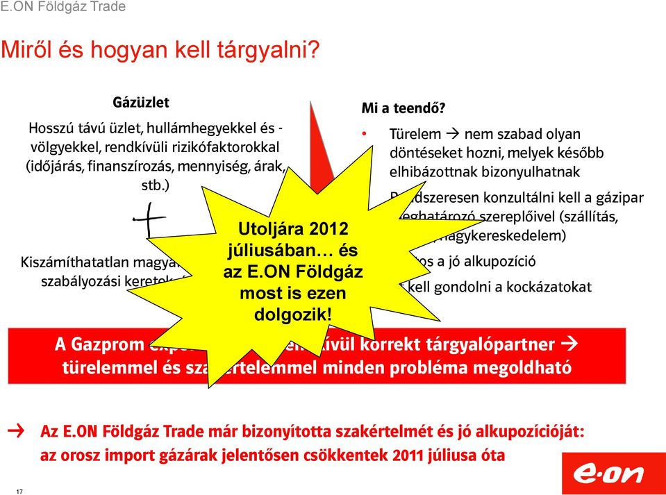 Türelem nem szabad olyan döntéseket hozni, melyek később elhibázottnak bizonyulhatnak Rendszeresen konzultálni kell a gázipar meghatározó szereplőivel (szállítás, tárolás, nagykereskedelem) Fontos a