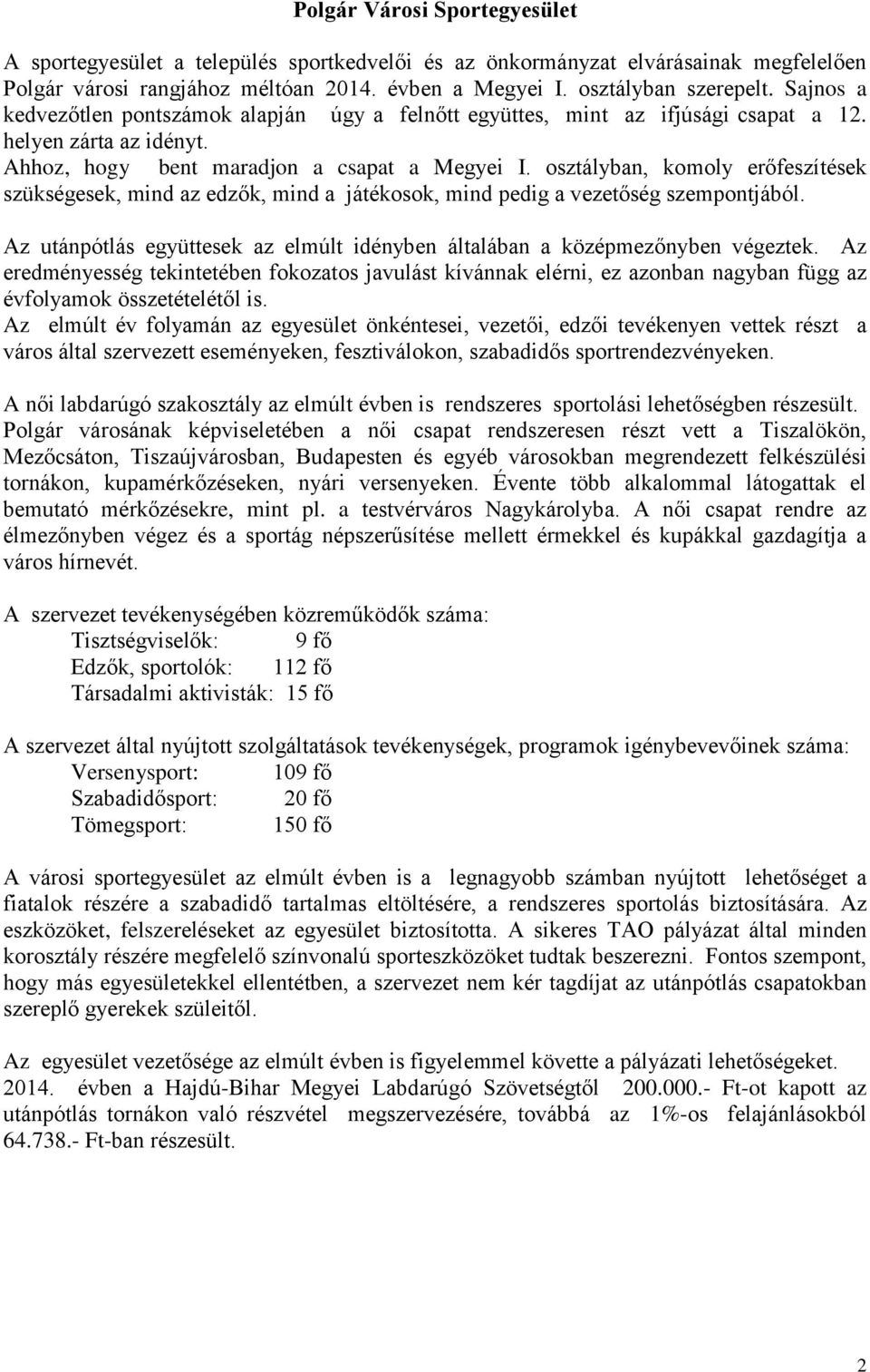 osztályban, komoly erőfeszítések szükségesek, mind az edzők, mind a játékosok, mind pedig a vezetőség szempontjából. Az utánpótlás együttesek az elmúlt idényben általában a középmezőnyben végeztek.