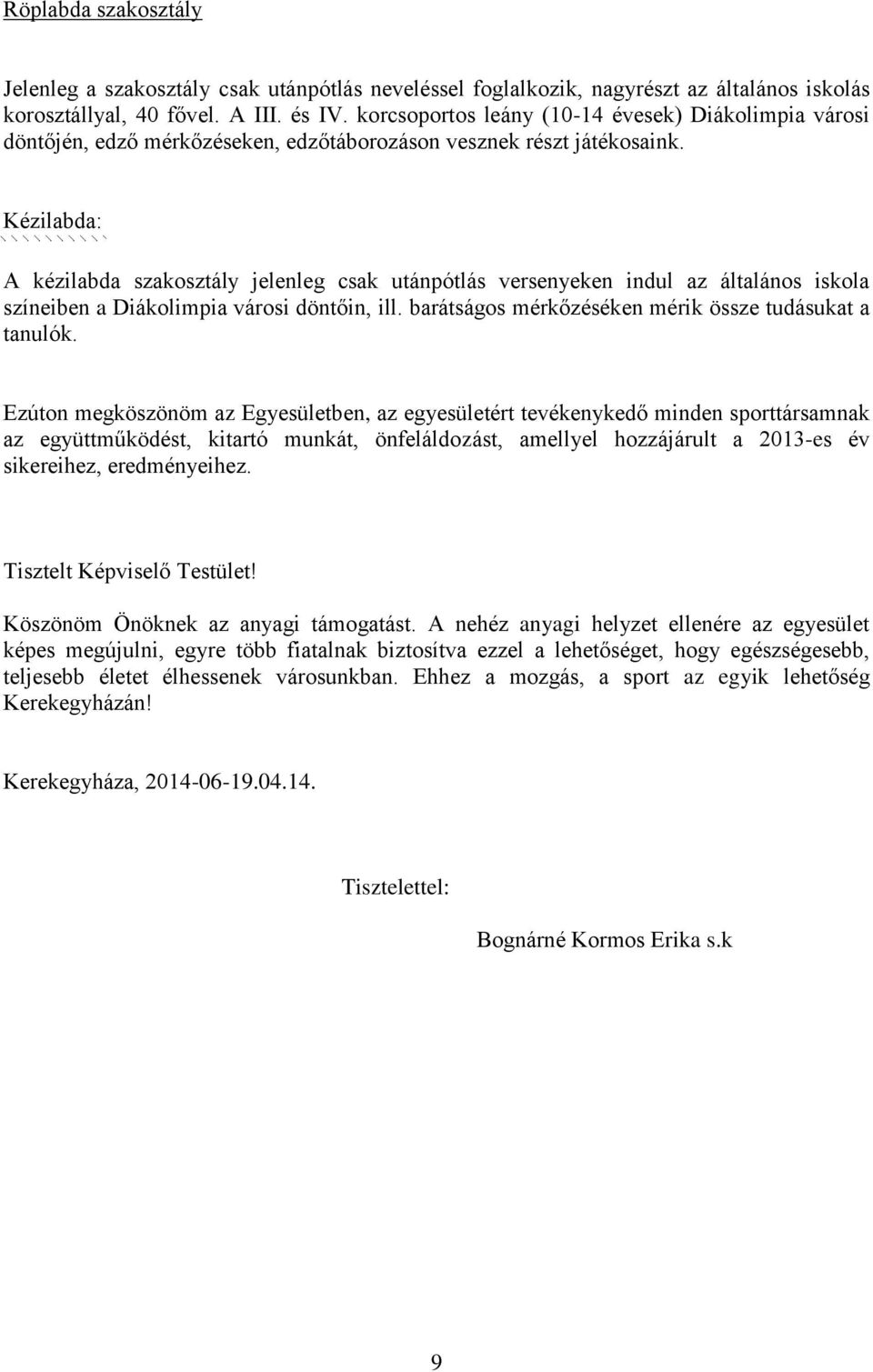 Kézilabda: A kézilabda szakosztály jelenleg csak utánpótlás versenyeken indul az általános iskola színeiben a Diákolimpia városi döntőin, ill. barátságos mérkőzéséken mérik össze tudásukat a tanulók.