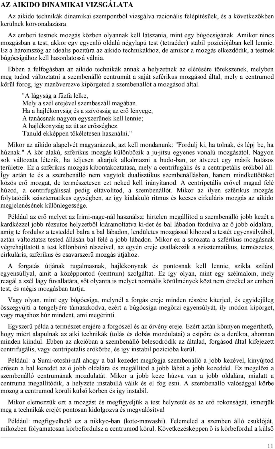 Ez a háromszög az ideális pozitúra az aikido technikákhoz, de amikor a mozgás elkezdődik, a testnek búgócsigához kell hasonlatossá válnia.