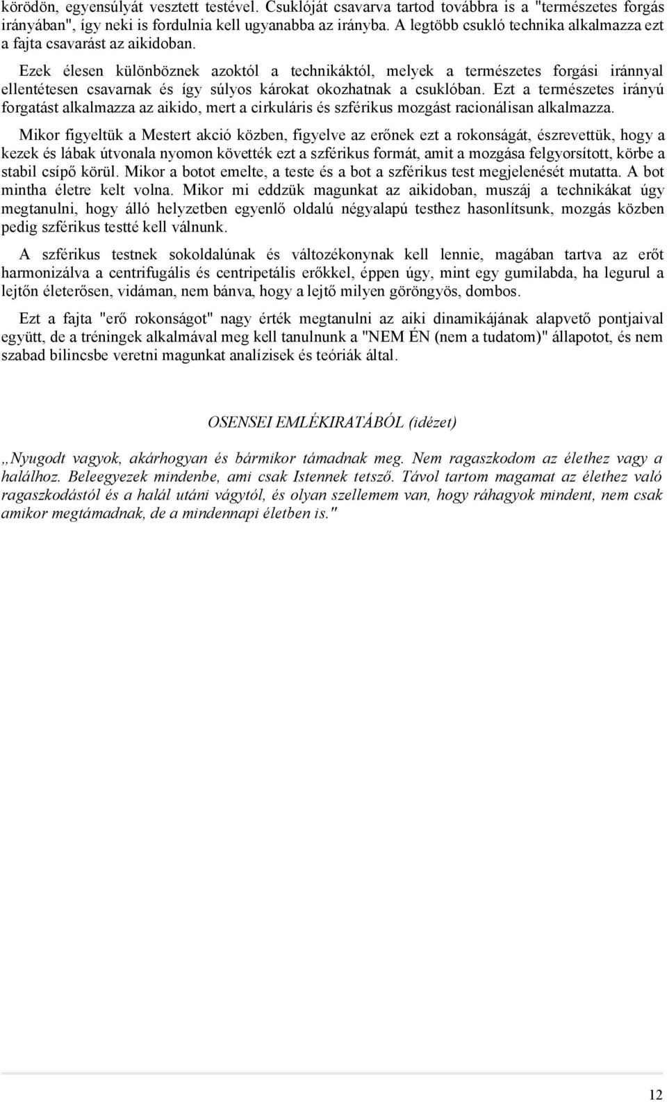 Ezek élesen különböznek azoktól a technikáktól, melyek a természetes forgási iránnyal ellentétesen csavarnak és így súlyos károkat okozhatnak a csuklóban.