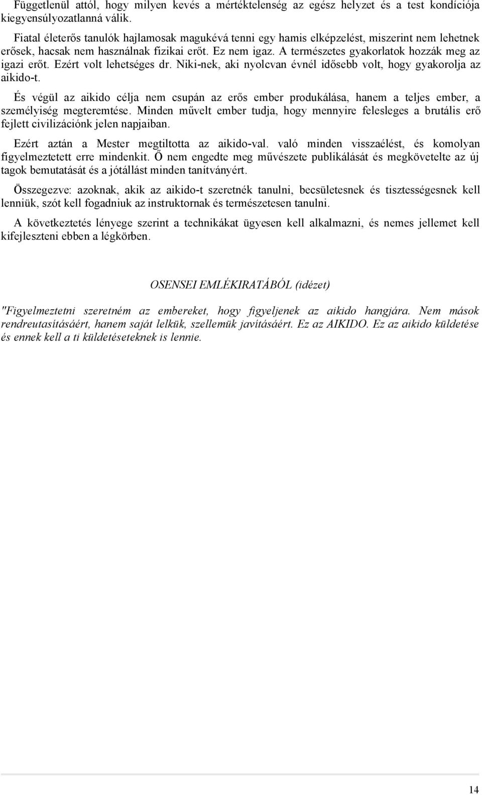 A természetes gyakorlatok hozzák meg az igazi erőt. Ezért volt lehetséges dr. Niki-nek, aki nyolcvan évnél idősebb volt, hogy gyakorolja az aikido-t.