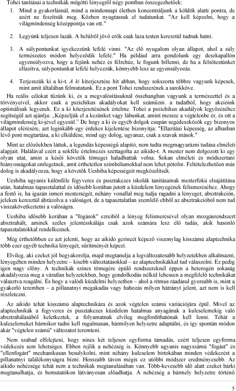 A súlypontunkat igyekezzünk lefelé vinni. "Az élő nyugalom olyan állapot, ahol a súly természetes módon helyeződik lefelé.