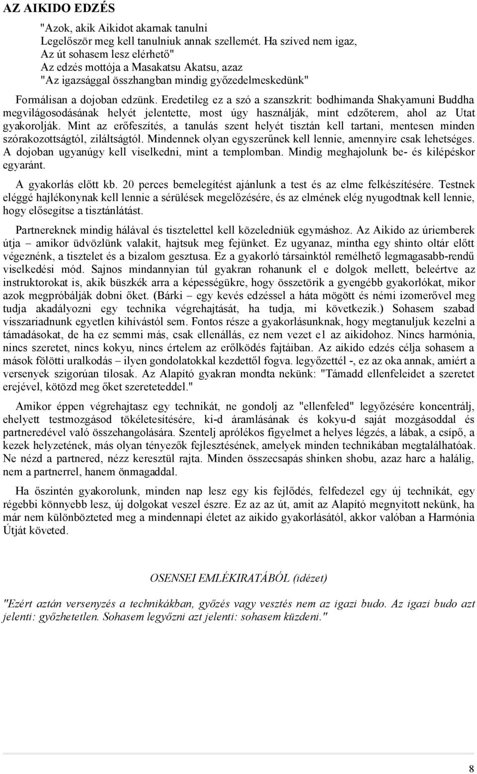 Eredetileg ez a szó a szanszkrit: bodhimanda Shakyamuni Buddha megvilágosodásának helyét jelentette, most úgy használják, mint edzőterem, ahol az Utat gyakorolják.