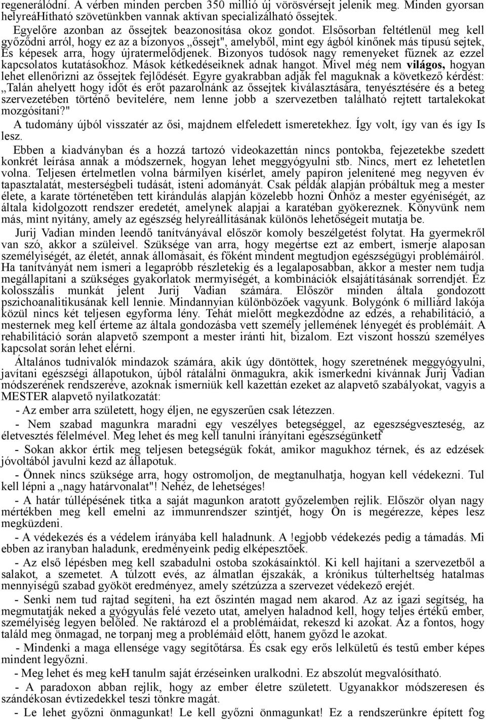 Elsősorban feltétlenül meg kell győződni arról, hogy ez az a bizonyos őssejt", amelyből, mint egy ágból kinőnek más típusú sejtek, És képesek arra, hogy újratermelődjenek.