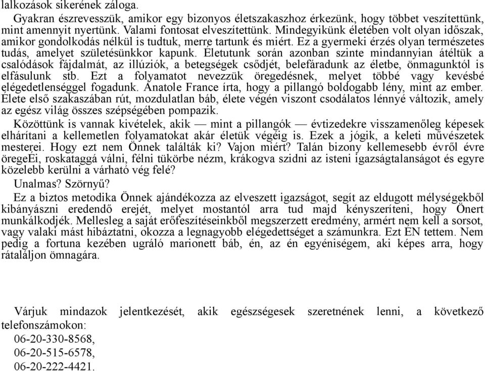 Életutunk során azonban szinte mindannyian átéltük a csalódások fájdalmát, az illúziók, a betegségek csődjét, belefáradunk az életbe, önmagunktól is elfásulunk stb.