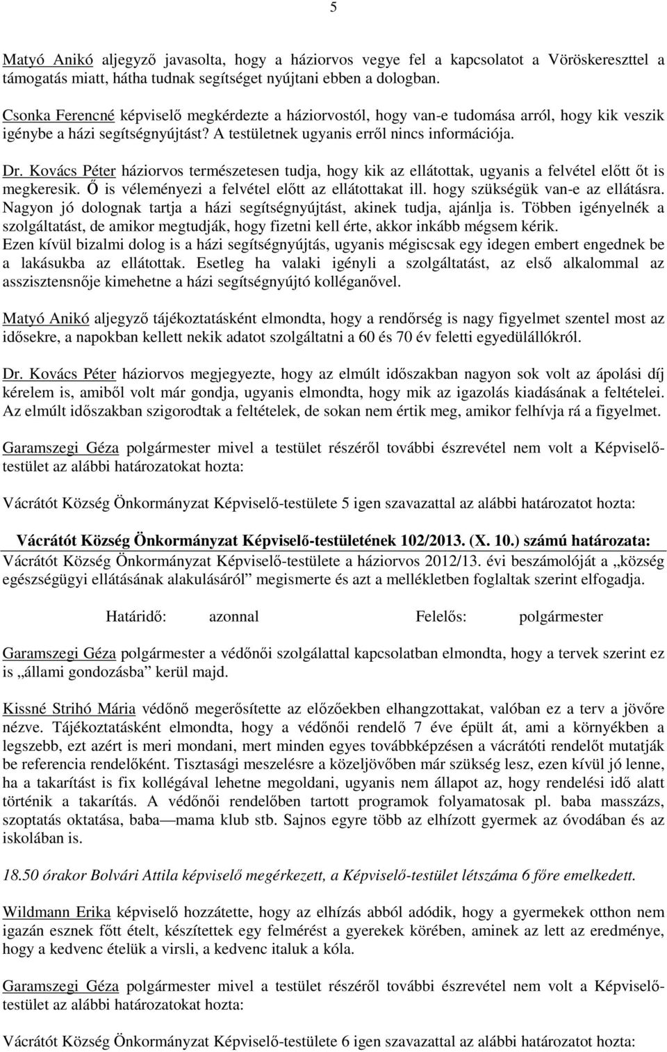 Kovács Péter háziorvos természetesen tudja, hogy kik az ellátottak, ugyanis a felvétel előtt őt is megkeresik. Ő is véleményezi a felvétel előtt az ellátottakat ill. hogy szükségük van-e az ellátásra.