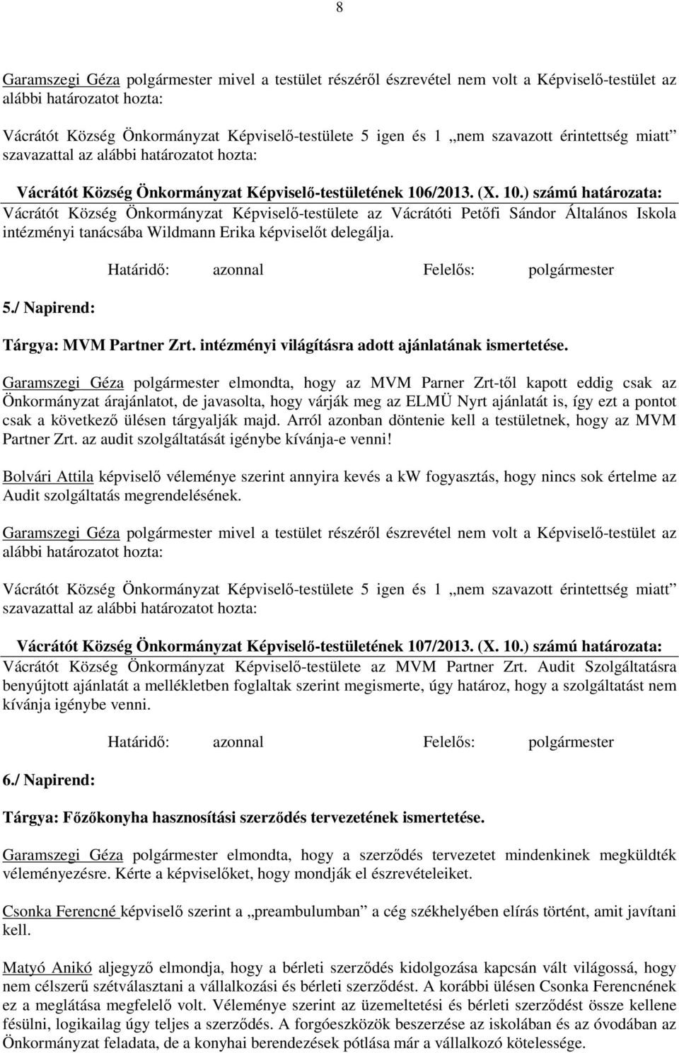 /2013. (X. 10.) számú határozata: Vácrátót Község Önkormányzat Képviselő-testülete az Vácrátóti Petőfi Sándor Általános Iskola intézményi tanácsába Wildmann Erika képviselőt delegálja. 5.