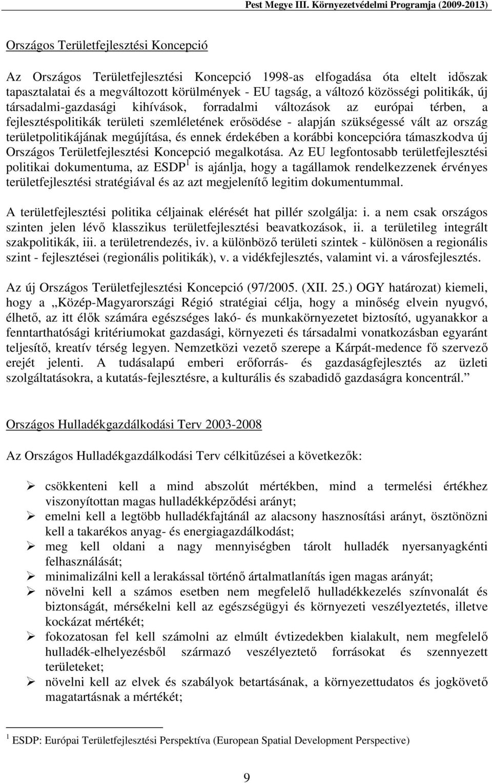 megújítása, és ennek érdekében a korábbi koncepcióra támaszkodva új Országos Területfejlesztési Koncepció megalkotása.