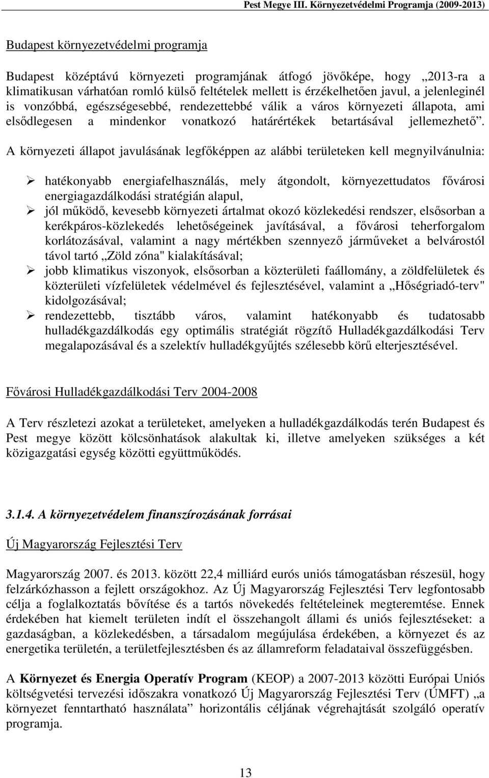 A környezeti állapot javulásának legfőképpen az alábbi területeken kell megnyilvánulnia: hatékonyabb energiafelhasználás, mely átgondolt, környezettudatos fővárosi energiagazdálkodási stratégián