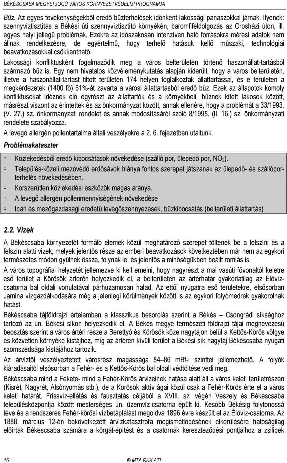 Ezekre az időszakosan intenzíven ható forrásokra mérési adatok nem állnak rendelkezésre, de egyértelmű, hogy terhelő hatásuk kellő műszaki, technológiai beavatkozásokkal csökkenthető.