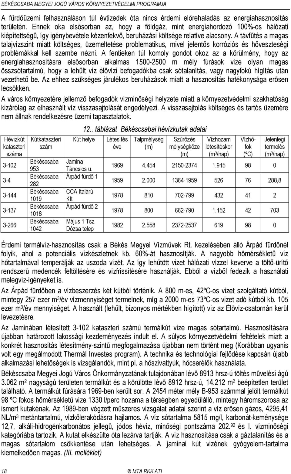 A távfűtés a magas talajvízszint miatt költséges, üzemeltetése problematikus, mivel jelentős korróziós és hőveszteségi problémákkal kell szembe nézni.