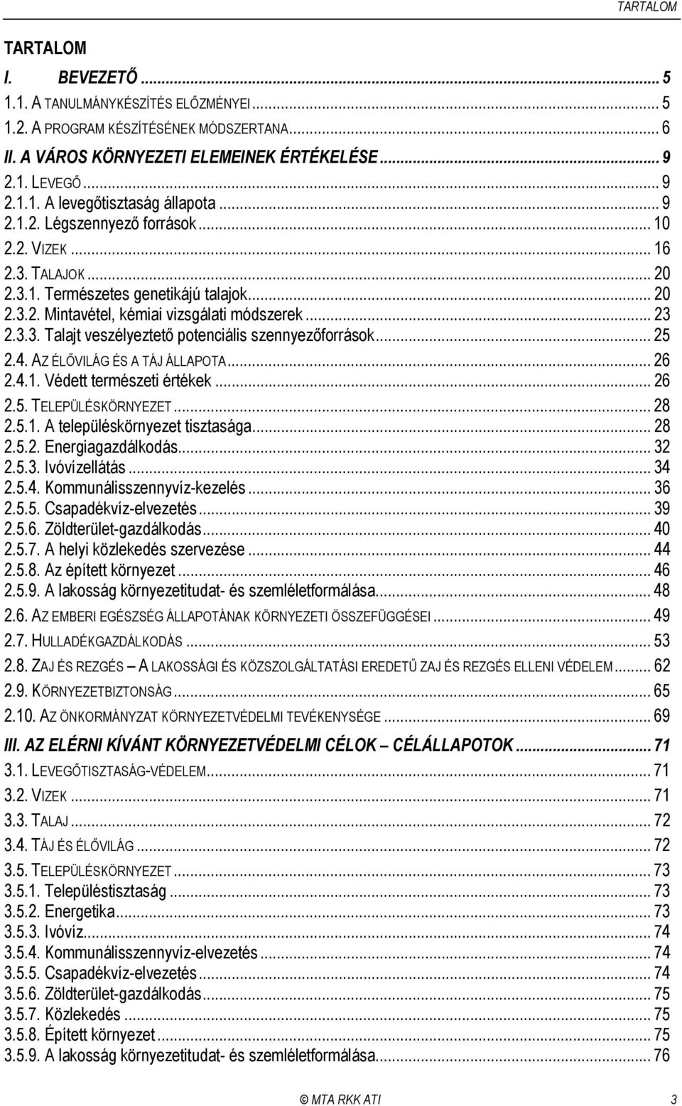 .. 25 2.4. AZ ÉLŐVILÁG ÉS A TÁJ ÁLLAPOTA... 26 2.4.1. Védett természeti értékek... 26 2.5. TELEPÜLÉSKÖRNYEZET... 28 2.5.1. A településkörnyezet tisztasága... 28 2.5.2. Energiagazdálkodás... 32